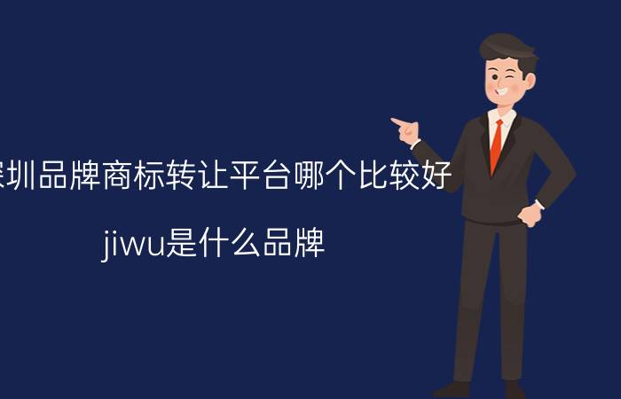 深圳品牌商标转让平台哪个比较好 jiwu是什么品牌？